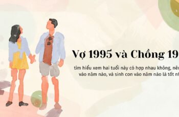 Xem tuổi Vợ 1995 và Chồng 1989 Có Hợp Nhau Không?