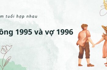 Xem tuổi nam 1995 và nữ 1996 có hợp nhau không?