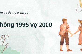 Xem tuổi Chồng 1995 lấy vợ 2000 có hợp nhau không?