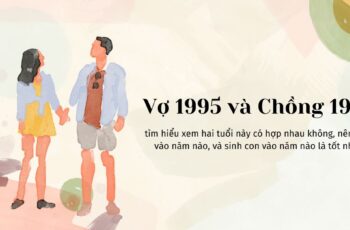 Xem tuổi Vợ 1995 và Chồng 1991 Có Hợp Không?