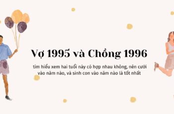 Xem tuổi Vợ 1995 và Chồng 1996 Có Hợp Không?